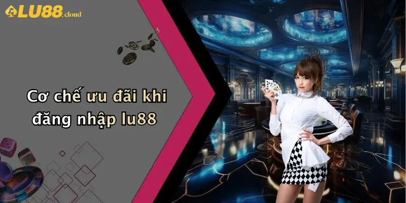Đăng Nhập LU88: Trải Nghiệm Giải Trí Cá Cược Đỉnh Cao 4 Cơ chế ưu đãi khi đăng nhập lu88